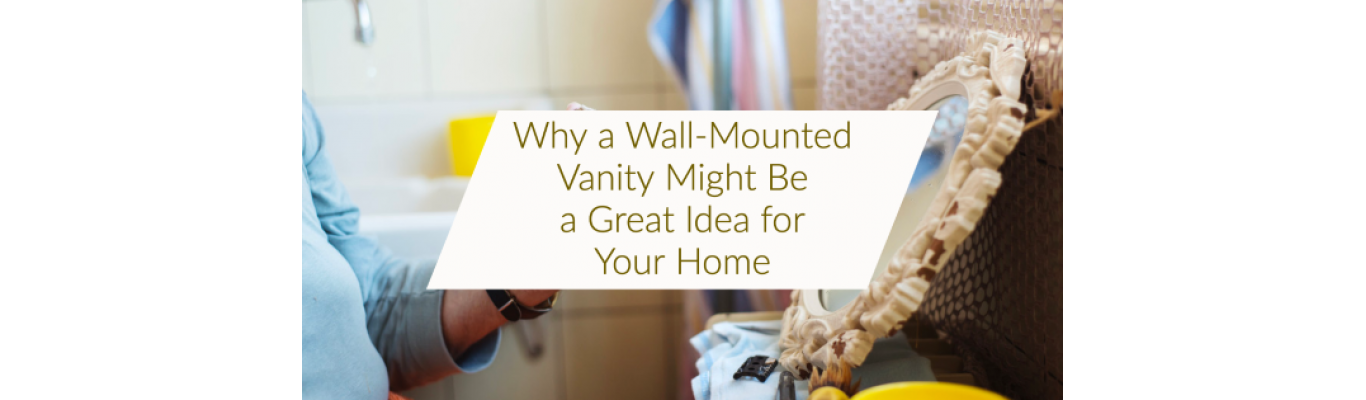 Why a Wall-Mounted Vanity Might Be a Great Idea for Your Home